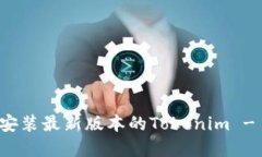 如何下载和安装最新版本的Tokenim - 一步步指南