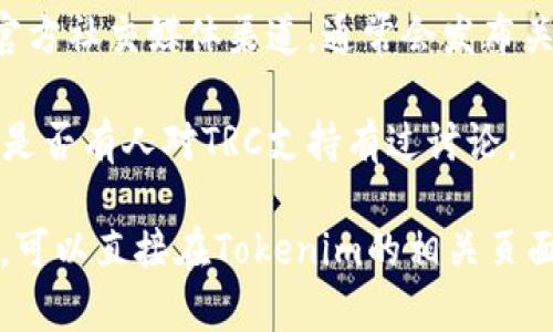 Tokenim是一种数字资产管理工具，主要用于管理和交易各种加密货币。如果你想了解Tokenim是否支持TRC（即Tron网络的代币标准），可以考虑以下几个方面的信息：

1. **Tokenim的支持范围**：一般来说，Tokenim会根据市场需求和用户反馈不断更新其支持的代币类型。如果Tokenim支持TRC20标准的代币，那么用户就可以在平台上进行相关的管理和交易。

2. **用户界面和功能**：如果Tokenim支持TRC代币，那么在其用户界面中可能会有关于TRC代币的选项，用户可以方便地进行购买、出售和转账操作。

3. **官方信息**：要获取最准确的信息，建议访问Tokenim的官方网站或查看其官方社交媒体渠道，通常会发布关于支持的代币和网络更新的公告。

4. **社区反馈**：可以关注Tokenim使用者社区，了解其他用户的体验和建议，看是否有人对TRC支持有过讨论。

总结来看，Tokenim是否支持TRC代币需要具体查阅其官方的信息。如果你有兴趣，可以直接在Tokenim的相关页面进行查询。