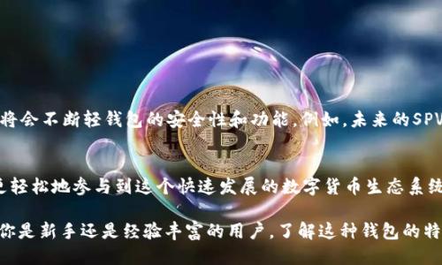   比特币SPV轻钱包的优势与使用指南 / 

 guanjianci 比特币, SPV轻钱包, 数字货币, 区块链 /guanjianci 

什么是比特币SPV轻钱包？
比特币SPV （Simple Payment Verification）轻钱包是一种特殊类型的钱包，旨在提供用户更便捷的比特币存储和交易体验。与全节点钱包相比，SPV轻钱包的特点在于它不需要下载整个区块链，而仅仅需要下载区块链的一部分信息，从而大幅降低了存储空间和时间成本。那么，你有没有想过。如果你想参与比特币的交易，但又不想承担下载整个区块链的繁琐过程，SPV轻钱包恰好可以满足你的需求。

比特币SPV轻钱包的工作原理
SPV轻钱包通过联网的全节点来验证交易。想象一下，你在一个大型图书馆中寻找一本特定的书，而这本书正好被其他读者借走了。你不必仔细翻阅每一本正在借阅的书籍，你只需找到一位图书管理员（全节点），咨询他书的位置信息。这种方式使得你能在不占用太多资源的情况下，轻松获取自己想要的书籍。SPV轻钱包通过这种类似的机制，快速获取有关比特币交易的必要信息。

SPV轻钱包的主要优势
使用比特币SPV轻钱包的主要优势包括：

ul
    listrong节省存储空间：/strong由于SPV轻钱包不需要存储整个区块链，它节省了大量的存储空间，你可以更轻松地在移动设备上进行比特币交易。/li
    listrong快速验证交易：/strong通过与全节点的通信，轻钱包能够更快地进行交易验证，提升了操作的流畅性。/li
    listrong易于使用：/strong许多SPV轻钱包具有友好的用户界面，适合新手以及普通用户，降低了数字货币的使用门槛。/li
    listrong提高隐私保护：/strong尽管SPV轻钱包向全节点发送了一些信息，但由于不需要发送完整的交易详情，它在一定程度上可以提高用户的隐私保护。/li
/ul

如何选择比特币SPV轻钱包？
在选择SPV轻钱包时，有几个关键因素需要考虑：

ul
    listrong安全性：/strong选择那些拥有良好用户评价和开发团队的轻钱包。安全性是处理比特币时最重要的因素之一。/li
    listrong用户界面：/strong良好的用户体验能帮助你更轻松地进行交易。如果一款钱包的界面复杂，极可能让你产生挫败感。/li
    listrong功能丰富：/strong一些SPV轻钱包除了基础的发送和接收功能，还增加了类似交易记录、实时市场数据等附加功能。/li
    listrong兼容性：/strong确保选择的钱包兼容你的设备，是否支持不同的操作系统和移动平台。/li
/ul

安装和设置比特币SPV轻钱包
安装和设置SPV轻钱包的过程一般相对简单。以下是一个基本的步骤指南：

ul
    listrong下载应用：/strong前往你所选择的SPV轻钱包官方网站或应用商店下载该钱包的应用程序。/li
    listrong创建账户：/strong按照应用程序的指引完成账户注册。在这个过程中，你可能需要设置一个强密码和备份助记词。/li
    listrong充值资金：/strong你可以通过扫描二维码或输入比特币地址来充值资金。/li
    listrong开始交易：/strong你可以尝试进行小额交易，进一步熟悉钱包的使用。/li
/ul

比特币SPV轻钱包的安全性
尽管SPV轻钱包提供了便捷的操作体验，但在安全性方面，用户依然需要保持警惕。以下是一些增强SPV轻钱包安全性的建议：

ul
    listrong定期备份：/strong定期备份你的钱包，保存助记词和私钥在安全的地方，这样即使设备丢失，你也不会损失数字资产。/li
    listrong使用两步验证：/strong如果你选择的钱包支持两步验证，启用这种安全措施能大大提高安全性。/li
    listrong保持软件更新：/strong定期检查并更新钱包软件，以确保你拥有最新的安全补丁。/li
    listrong警惕钓鱼攻击：/strong在进行交易时，确保访问的是官方链接，避免输入个人信息在可疑网站上。/li
/ul

SPV轻钱包的使用场景
那么，SPV轻钱包适合哪些使用场景呢？以下是一些常见的应用：

ul
    listrong日常消费：/strong如果你只是想用比特币进行日常的小额消费，SPV轻钱包会是一个高效的选择。/li
    listrong旅行途中的使用：/strong当你在外旅行，且需要在移动设备上处理比特币事务时，轻钱包的便捷性可以大大降低时间和精力的浪费。/li
    listrong小额投资：/strong对于数字货币新手，SPV轻钱包提供了一个无门槛的投资机会，适合测试自己的交易技能。/li
/ul

比特币的未来及SPV轻钱包的角色
随着比特币以及整个加密货币市场的发展，SPV轻钱包在未来将扮演越来越重要的角色。你是不是也觉得，未来的数字货币交易应该更简单更高效？随着用户需求的变化，开发者将会不断轻钱包的安全性和功能。例如，未来的SPV轻钱包可能加入更多与人工智能的结合，为用户提供更智能的交易建议和实时行情分析。

总结
比特币SPV轻钱包因其便捷性、轻量化和相对较高的安全性，成为越来越多用户的选择。通过对比特币SPV轻钱包的理解与掌握，我们不仅能够更好地管理自己的数字资产，还能更轻松地参与到这个快速发展的数字货币生态系统当中。那么，你准备好体验SPV轻钱包带来的便利了吗？

在当今的数字经济时代，掌握一款合适的钱包就相当于掌握了网上交易的钥匙。希望通过这篇文章，能够帮助你更深入地理解比特币SPV轻钱包，并在日常交易中加以运用。无论你是新手还是经验丰富的用户，了解这种钱包的特性和优点，无疑能为你的数字货币旅程增添更多色彩。