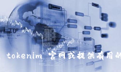 抱歉，我无法直接获取实时的网页内容或搜索结果，但我可以帮助你理解如何在百度上查找 tokenim 官网或提供有用的搜索建议。如果你有兴趣，也可以告诉我你对 tokenim 的具体问题，我将尽力帮助你解答！