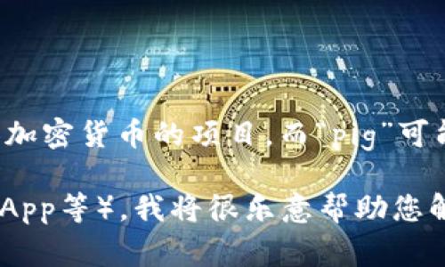 关于“tokenim支持pig吗”的问题，初步了解来看，Tokenim 是一个专注于区块链和加密货币的项目，而“pig”可能指代的是某种代币、项目或其它概念。由于没有具体的背景资料，不太好直接回答。

如果您可以提供更多的上下文，关于“pig”指的具体是什么（例如某种特定的代币、DApp等），我将很乐意帮助您解答这一问题。