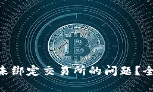 如何解决Tokenim未绑定交易所的问题？全面解析及解决方案