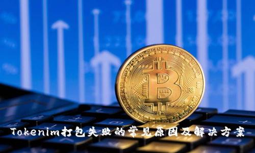 Tokenim打包失败的常见原因及解决方案