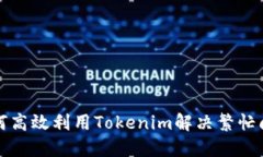 如何高效利用Tokenim解决繁忙问题