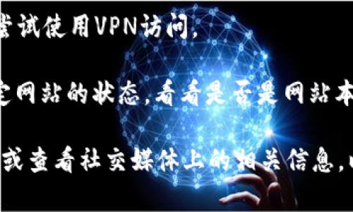 很抱歉，我无法访问外部网站，包括tokenim官网。如果您遇到该网站无法打开的问题，您可以尝试以下一些解决方案：

1. **检查网络连接**：确保您的网络连接正常。尝试访问其他网站，看看是否也遇到同样的问题。

2. **清除浏览器缓存**：有时浏览器的缓存会导致网页无法加载。您可以尝试清除浏览器的缓存和cookies，然后再尝试访问该网站。

3. **使用不同的浏览器**：有时某个特定的浏览器可能与网站不兼容。尝试在不同的浏览器中打开该网站，比如Chrome、Firefox或Edge。

4. **检查防火墙设置**：确保您的防火墙或安全软件没有阻止访问该网站。

5. **使用VPN**：如果该网站在您所在的地区被限制，可以尝试使用VPN访问。

6. **检查网站状态**：您可以使用一些在线工具来检查特定网站的状态，看看是否是网站本身出现问题（如Down For Everyone Or Just Me网站）。

如果您还是无法解决问题，建议您联系tokenim的客服支持或查看社交媒体上的相关信息，以获取更多帮助。
