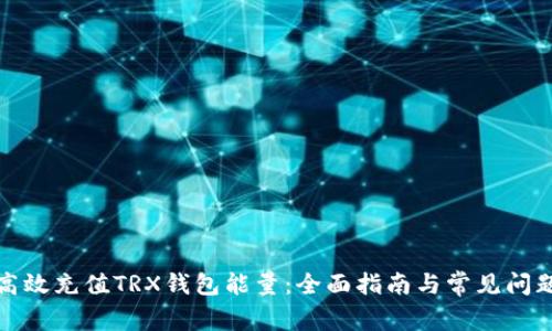如何高效充值TRX钱包能量：全面指南与常见问题解答