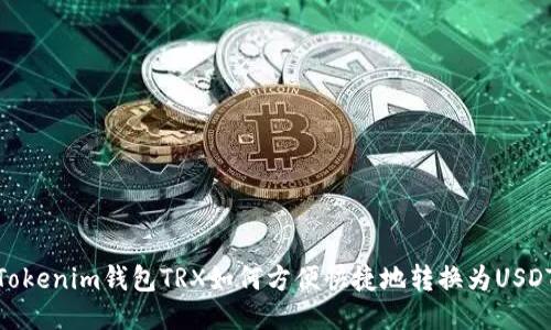 Tokenim钱包TRX如何方便快捷地转换为USDT