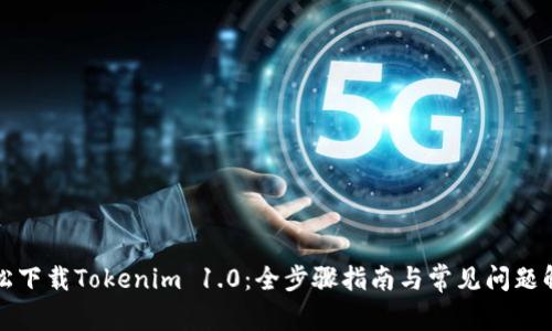 轻松下载Tokenim 1.0：全步骤指南与常见问题解答