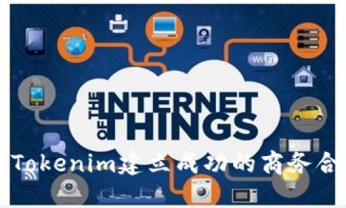 如何与Tokenim建立成功的商务合作关系