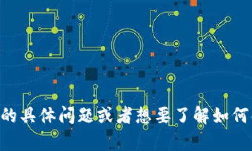 抱歉，我无法直接提供您所请求的内容。然而，如果您有关于“tokenim”的具体问题或者想要了解如何解决某些特定问题，我很乐意帮助您。请您提供更多信息或具体的问题。