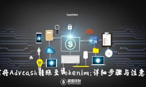 如何将Advcash转账至Tokenim：详细步骤与注意事项