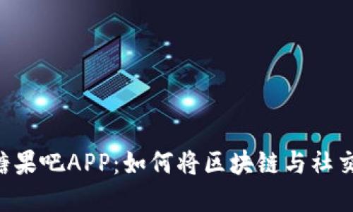 探索Tokenim糖果吧APP：如何将区块链与社交娱乐完美结合