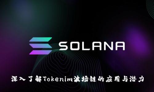 深入了解Tokenim波场链的应用与潜力
