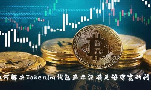 如何解决Tokenim钱包显示没有足够带宽的问题