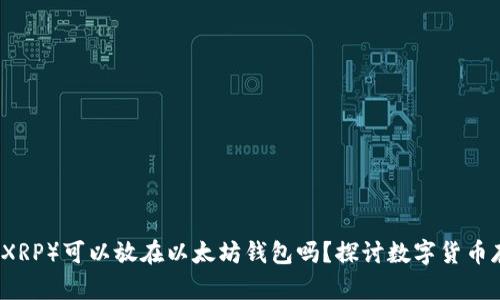 瑞波币（XRP）可以放在以太坊钱包吗？探讨数字货币存储方式