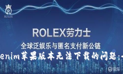 解决Tokenim苹果版本无法下载的问题：全面指南