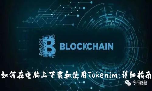 如何在电脑上下载和使用Tokenim：详细指南