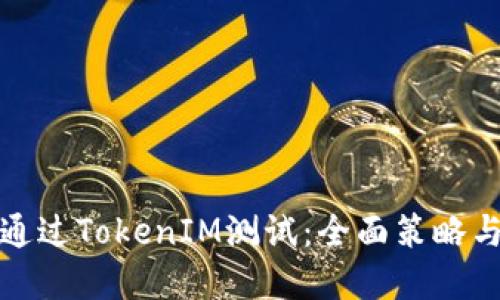 如何顺利通过TokenIM测试：全面策略与实用技巧