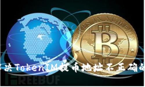 如何解决TokenIM提币地址不正确的问题？