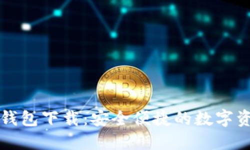 以太坊官网钱包下载：安全便捷的数字资产管理工具