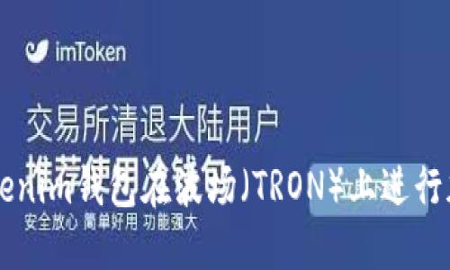 如何使用Tokenim钱包在波场（TRON）上进行加密货币交易