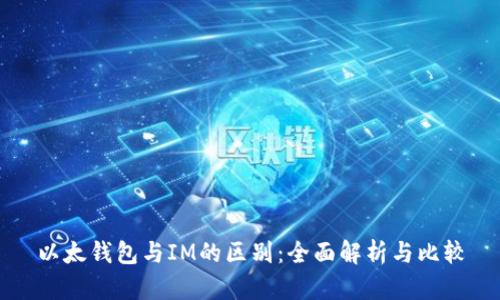以太钱包与IM的区别：全面解析与比较