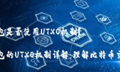 比特币钱包是否使用UTXO机制？比特币钱包的UTX