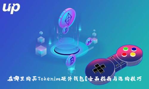 在哪里购买Tokenim硬件钱包？全面指南与选购技巧