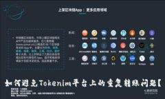 如何避免Tokenim平台上的重复转账问题？