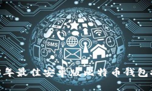 全面解析：2023年最佳安卓版比特币钱包推荐与使用技巧